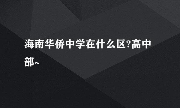 海南华侨中学在什么区?高中部~