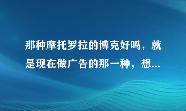 那种摩托罗拉的博克好吗，就是现在做广告的那一种，想买，但不知道质量好不好，我挺喜欢那个外观的