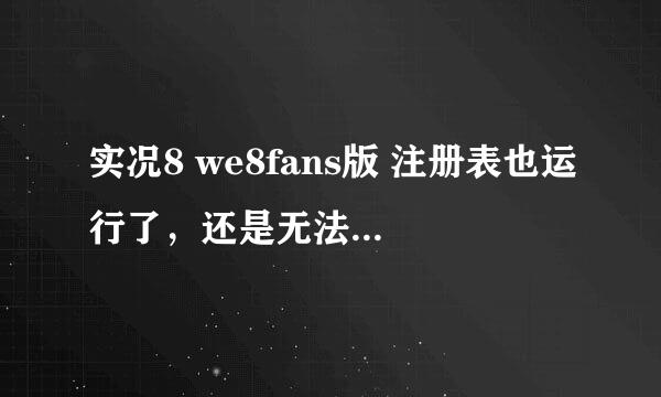 实况8 we8fans版 注册表也运行了，还是无法运行游戏。注册表一路next点下去的