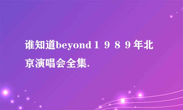 谁知道beyond１９８９年北京演唱会全集．