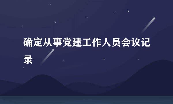 确定从事党建工作人员会议记录