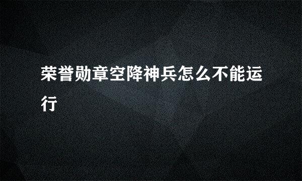 荣誉勋章空降神兵怎么不能运行