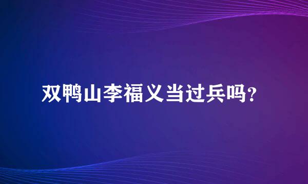 双鸭山李福义当过兵吗？