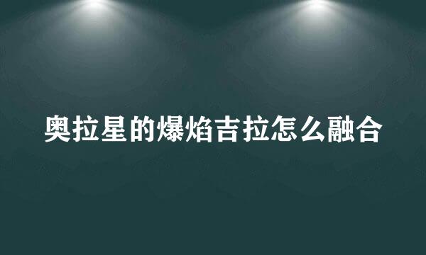 奥拉星的爆焰吉拉怎么融合