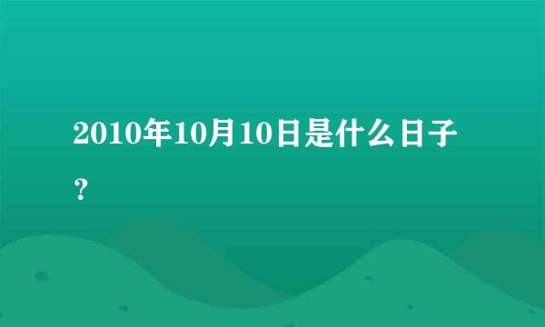 2010年10月10日是什么日子？