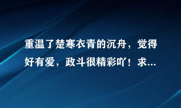 重温了楚寒衣青的沉舟，觉得好有爱，政斗很精彩吖！求推荐类似文。例如双高干啦，强强啦，政斗啦，精神病