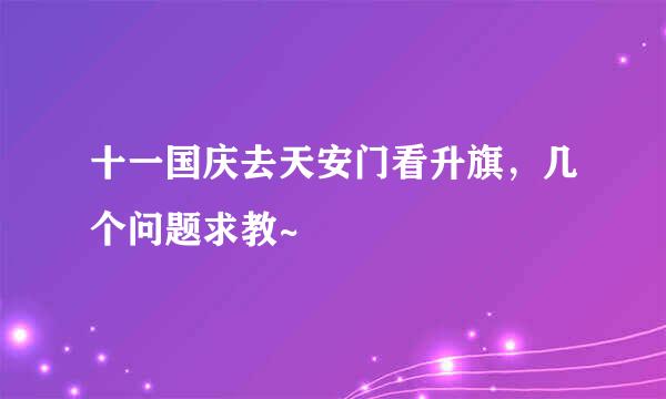 十一国庆去天安门看升旗，几个问题求教~