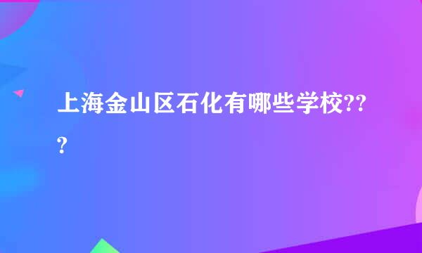 上海金山区石化有哪些学校???