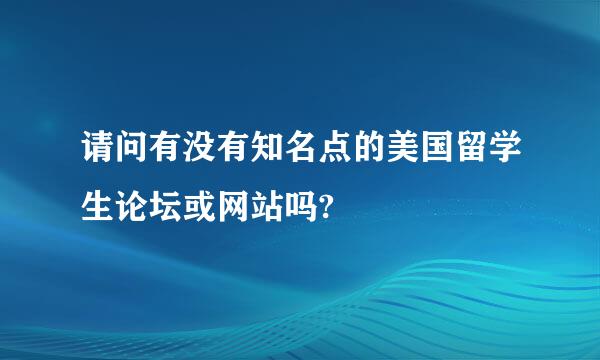 请问有没有知名点的美国留学生论坛或网站吗?