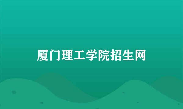 厦门理工学院招生网