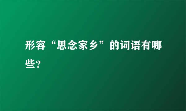 形容“思念家乡”的词语有哪些？