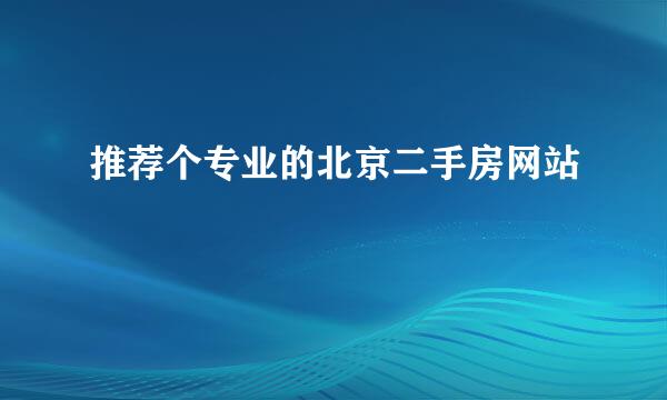 推荐个专业的北京二手房网站