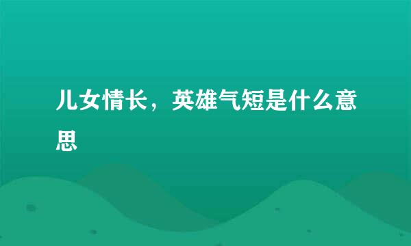 儿女情长，英雄气短是什么意思