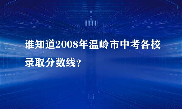 谁知道2008年温岭市中考各校录取分数线？