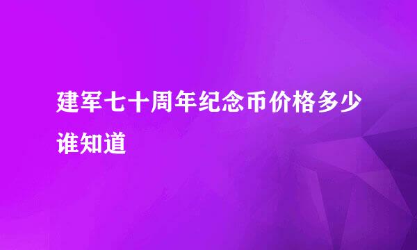 建军七十周年纪念币价格多少谁知道