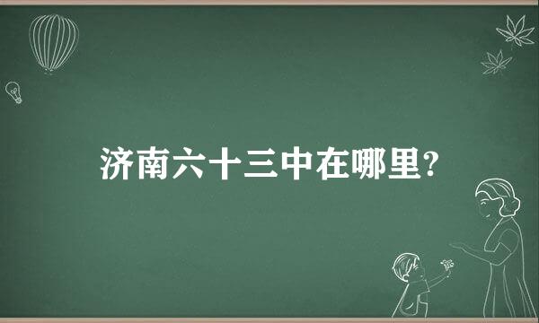 济南六十三中在哪里?