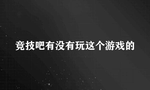 竞技吧有没有玩这个游戏的