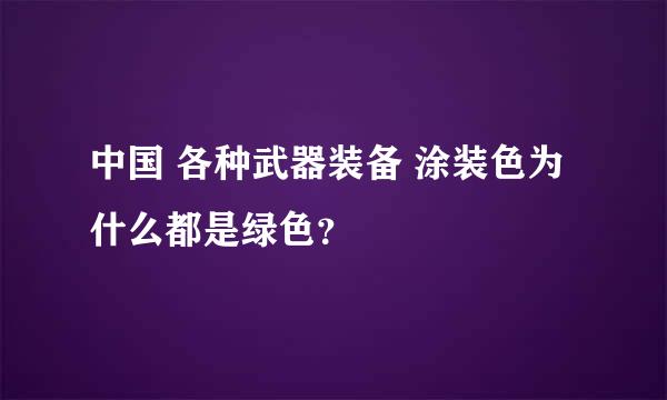 中国 各种武器装备 涂装色为什么都是绿色？