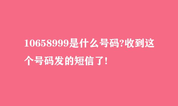 10658999是什么号码?收到这个号码发的短信了!