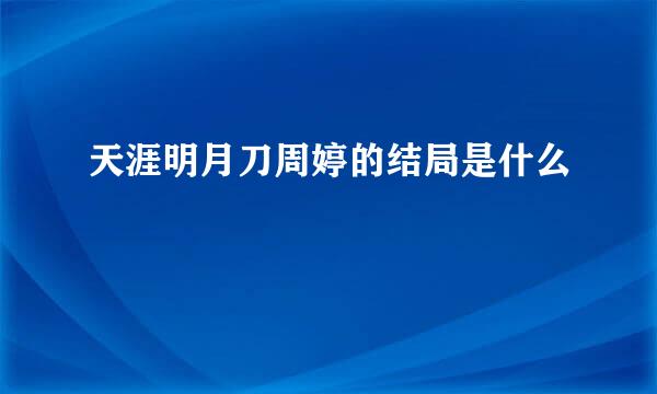 天涯明月刀周婷的结局是什么