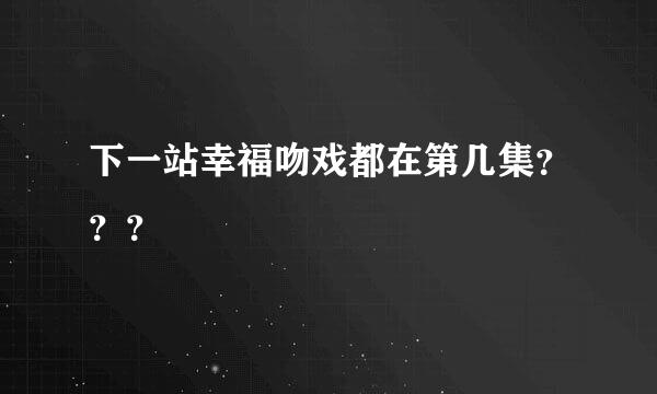 下一站幸福吻戏都在第几集？？？