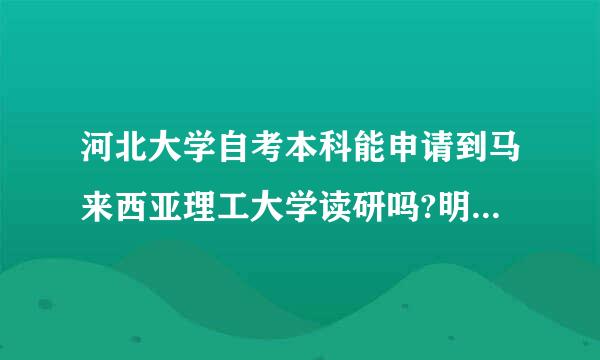 河北大学自考本科能申请到马来西亚理工大学读研吗?明白人指点