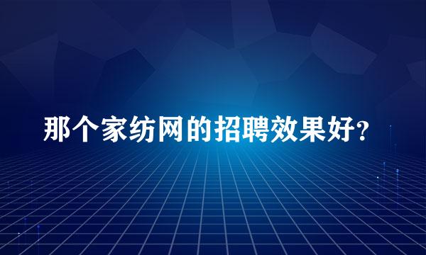 那个家纺网的招聘效果好？