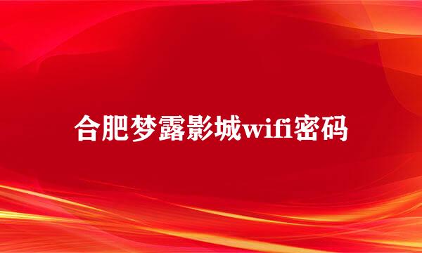 合肥梦露影城wifi密码