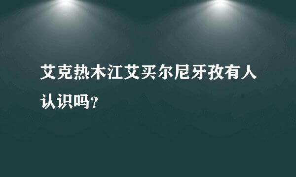 艾克热木江艾买尔尼牙孜有人认识吗？