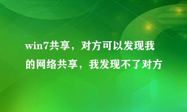 win7共享，对方可以发现我的网络共享，我发现不了对方