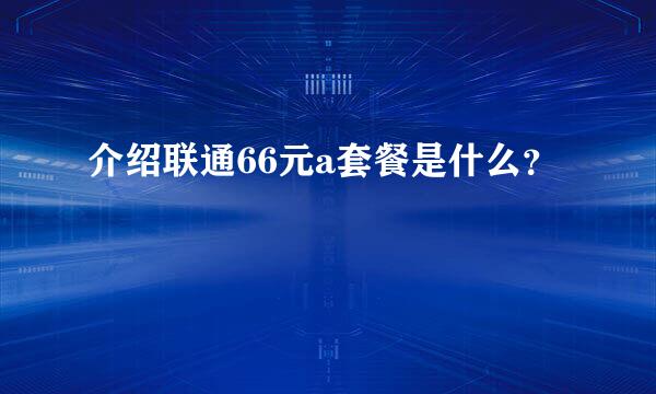 介绍联通66元a套餐是什么？