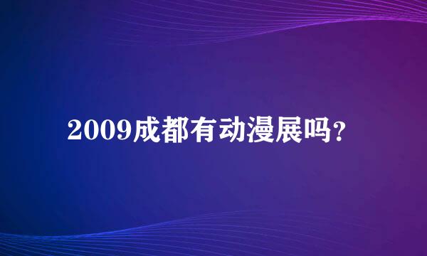 2009成都有动漫展吗？