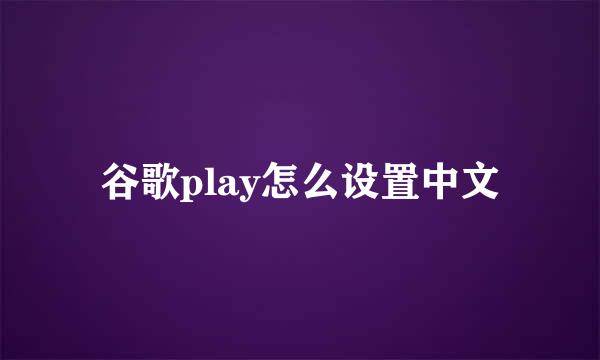 谷歌play怎么设置中文