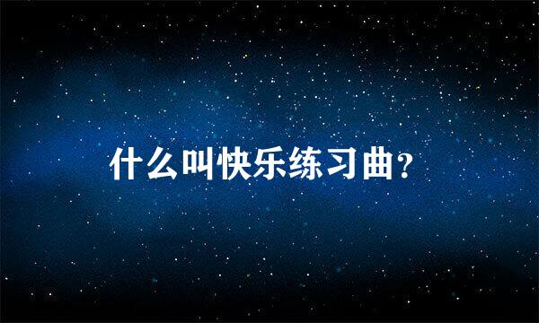 什么叫快乐练习曲？