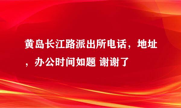 黄岛长江路派出所电话，地址，办公时间如题 谢谢了