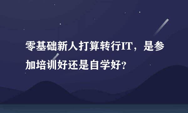 零基础新人打算转行IT，是参加培训好还是自学好？