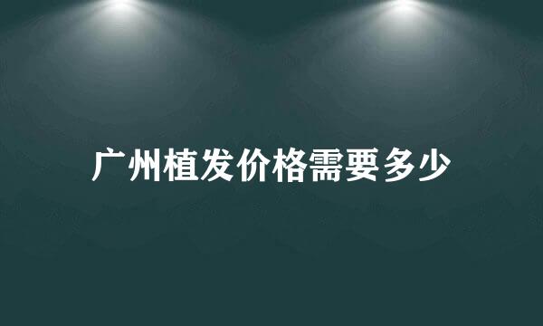 广州植发价格需要多少