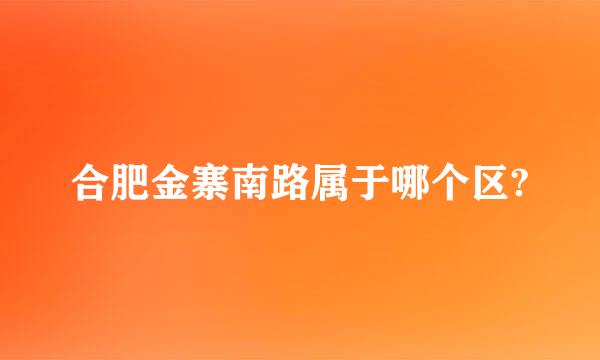 合肥金寨南路属于哪个区?