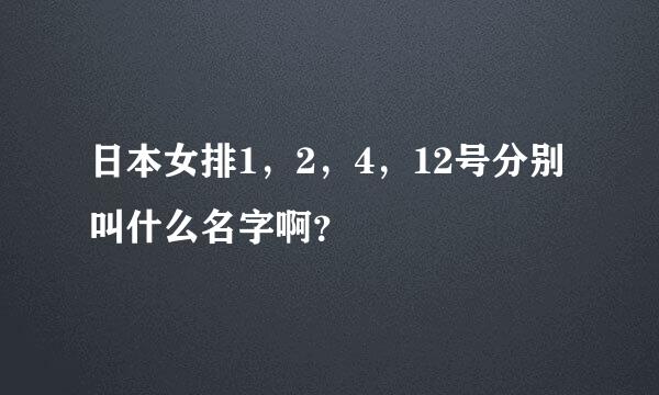 日本女排1，2，4，12号分别叫什么名字啊？