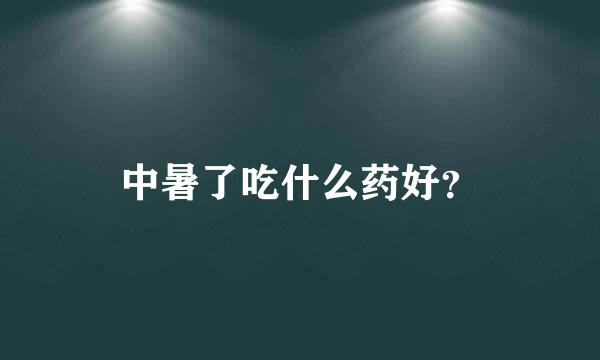 中暑了吃什么药好？