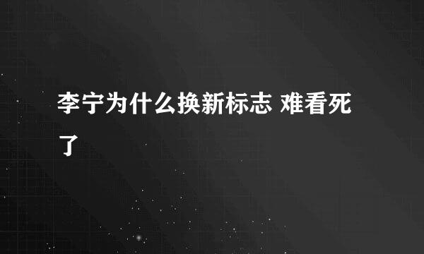 李宁为什么换新标志 难看死了