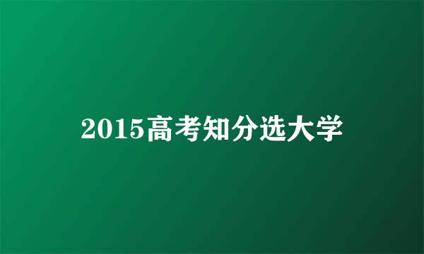 2015高考知分选大学