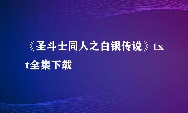 《圣斗士同人之白银传说》txt全集下载