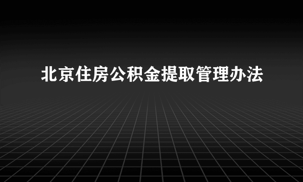 北京住房公积金提取管理办法