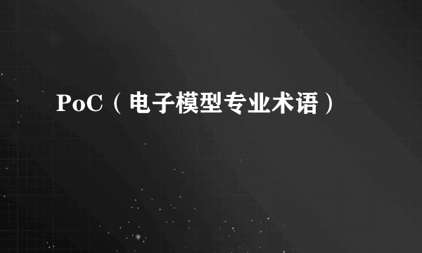 PoC（电子模型专业术语）