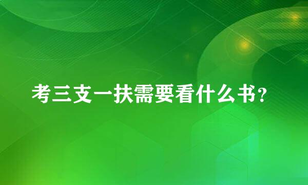 考三支一扶需要看什么书？