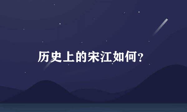 历史上的宋江如何？