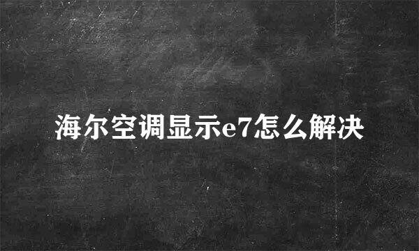 海尔空调显示e7怎么解决