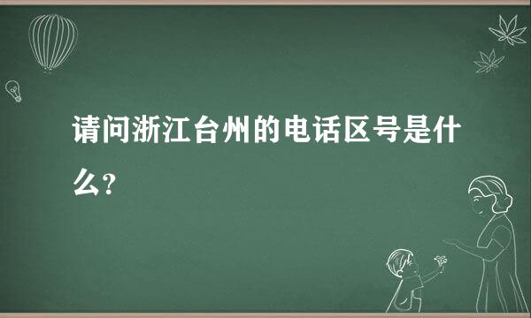 请问浙江台州的电话区号是什么？