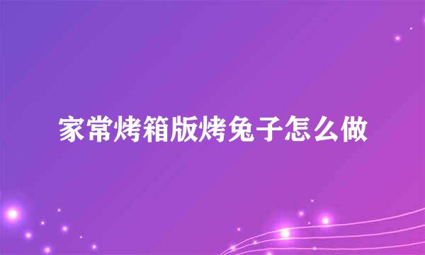 家常烤箱版烤兔子怎么做